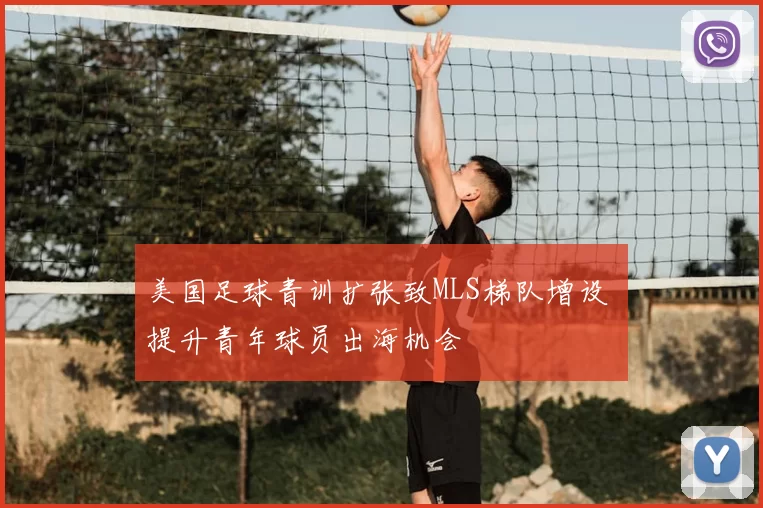 美国足球青训扩张致MLS梯队增设 提升青年球员出海机会