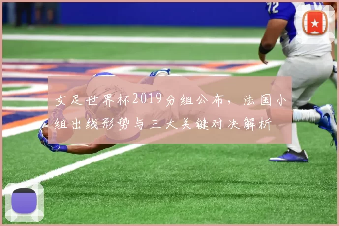 女足世界杯2019分组公布，法国小组出线形势与三大关键对决解析