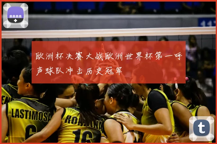 欧洲杯决赛大战欧洲世界杯第一呼声球队冲击历史冠军