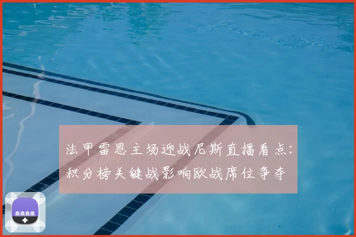 法甲雷恩主场迎战尼斯直播看点：积分榜关键战影响欧战席位争夺