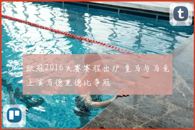 欧冠2016决赛赛程出炉 皇马与马竞上演马德里德比争冠